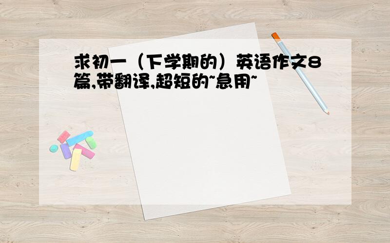 求初一（下学期的）英语作文8篇,带翻译,超短的~急用~