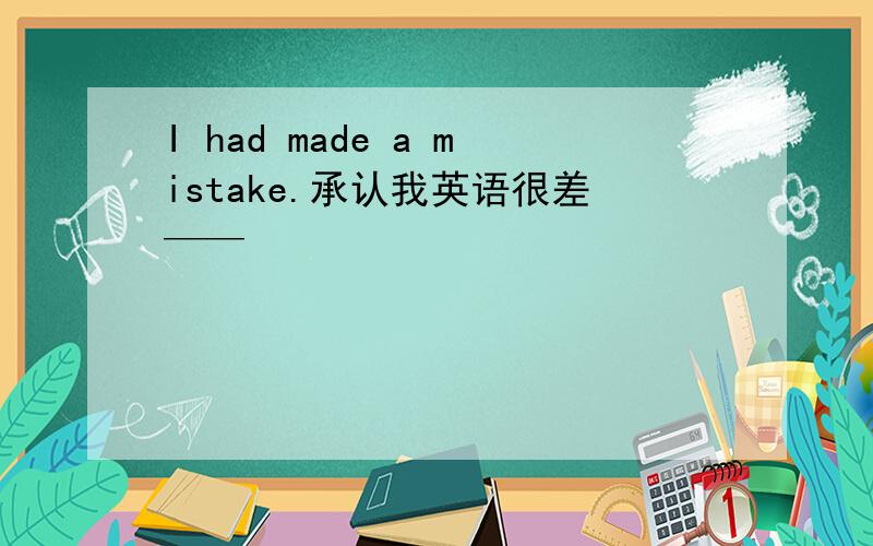 I had made a mistake.承认我英语很差——