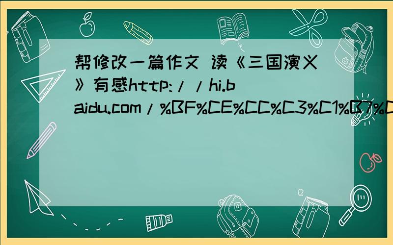 帮修改一篇作文 读《三国演义》有感http://hi.baidu.com/%BF%CE%CC%C3%C1%B7%CF%B0tt%B2%BE/home