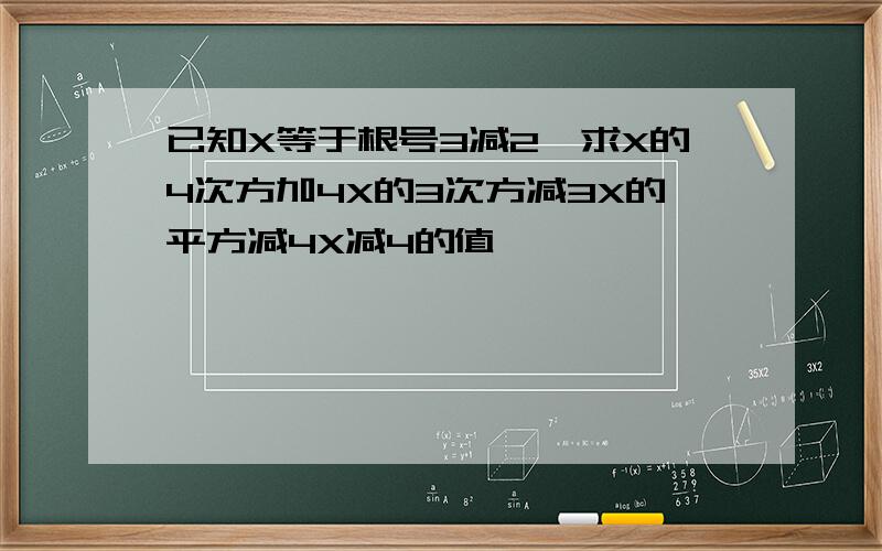 已知X等于根号3减2,求X的4次方加4X的3次方减3X的平方减4X减4的值