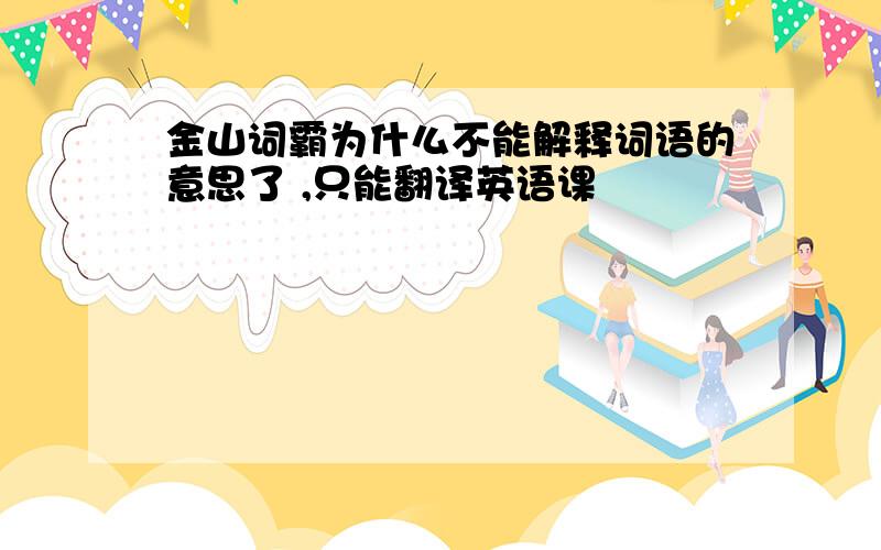 金山词霸为什么不能解释词语的意思了 ,只能翻译英语课