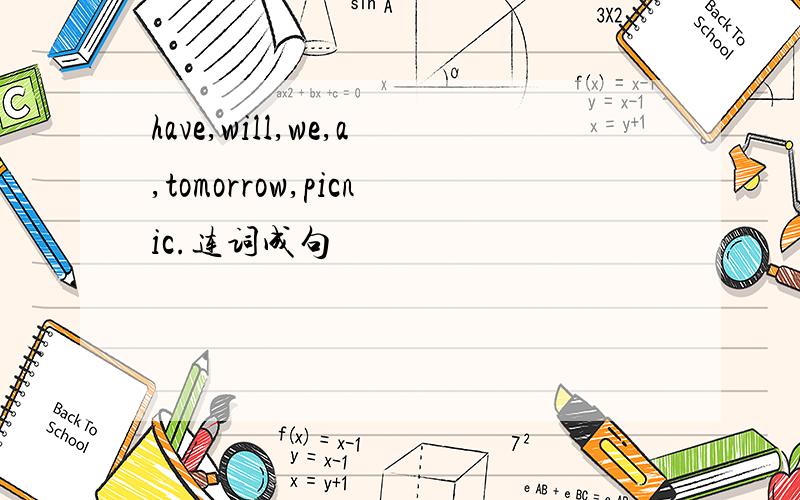 have,will,we,a,tomorrow,picnic.连词成句