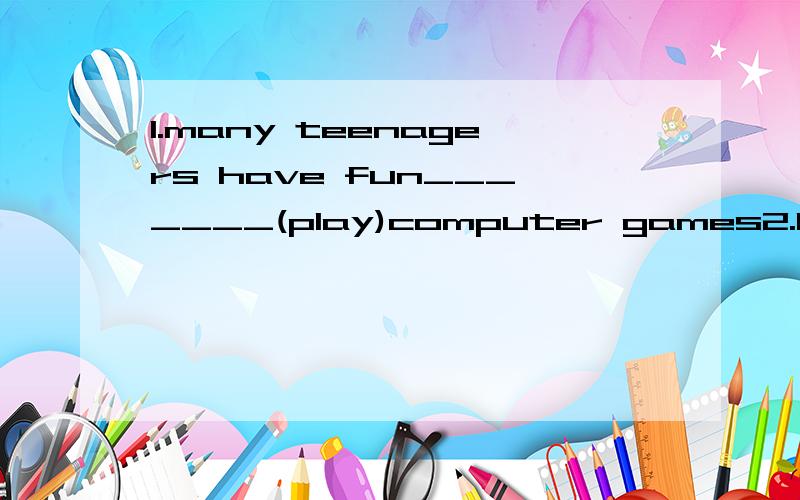 1.many teenagers have fun_______(play)computer games2.hearing the news,Lily felt_______(excite)3.Fred is afraid of_______(fly）4.I find it_______（amaze）that they are still together5.He pretended_______(forget)the whole thing