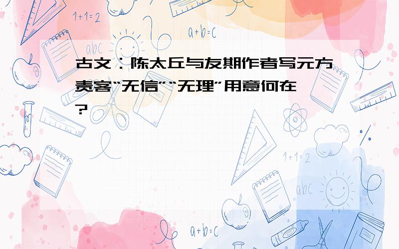 古文：陈太丘与友期作者写元方责客“无信”“无理”用意何在?