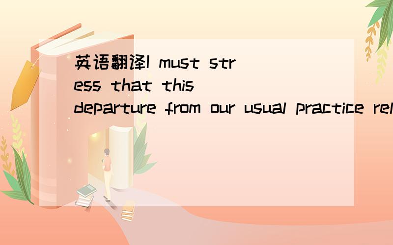 英语翻译I must stress that this departure from our usual practice relates to this transaction only.This one-time accommodation does not set a precedent for future transactions.