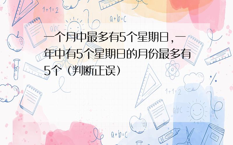 一个月中最多有5个星期日,一年中有5个星期日的月份最多有5个（判断正误）