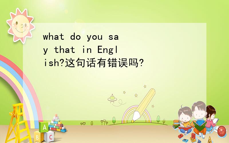 what do you say that in English?这句话有错误吗?