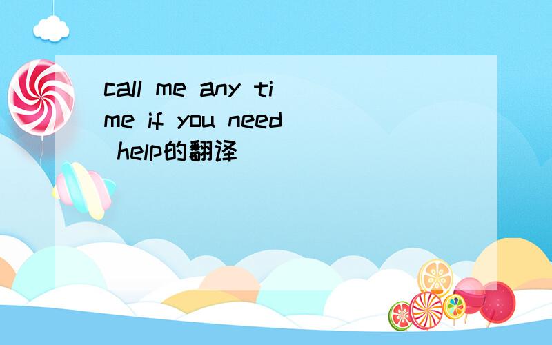 call me any time if you need help的翻译