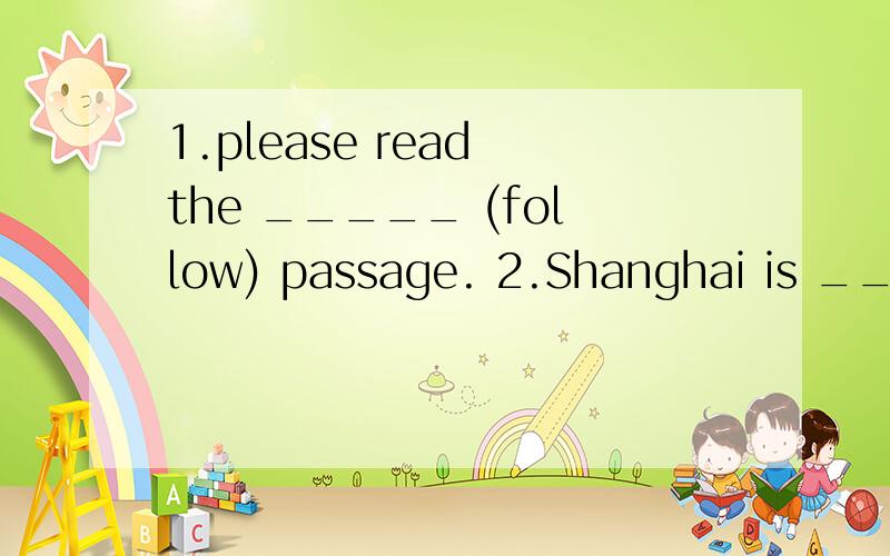 1.please read the _____ (follow) passage. 2.Shanghai is _____ the east of China.(介词）3.there is a pair of glasses_____ his eyes.(介词）4.翻译:恐怕这台电脑坏了.