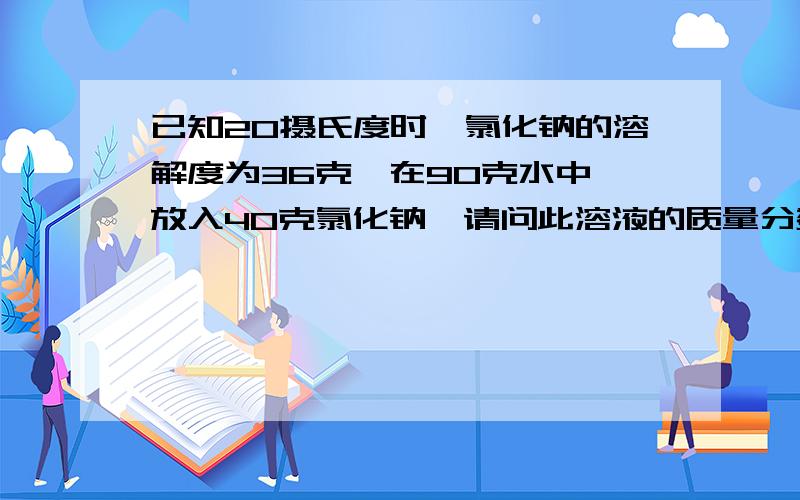 已知20摄氏度时,氯化钠的溶解度为36克,在90克水中,放入40克氯化钠,请问此溶液的质量分数