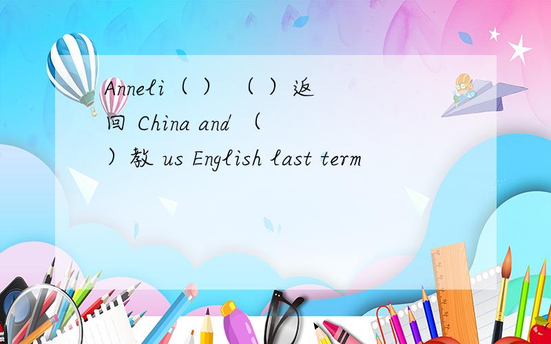 Anneli（ ） （ ）返回 China and （ ）教 us English last term