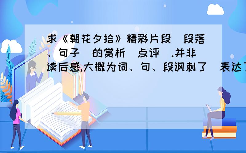 求《朝花夕拾》精彩片段（段落、句子）的赏析（点评）.并非读后感,大概为词、句、段讽刺了（表达了）...（社会背景,人物性格,思想等）.好的会追分30左右.