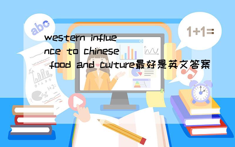 western influence to chinese food and culture最好是英文答案