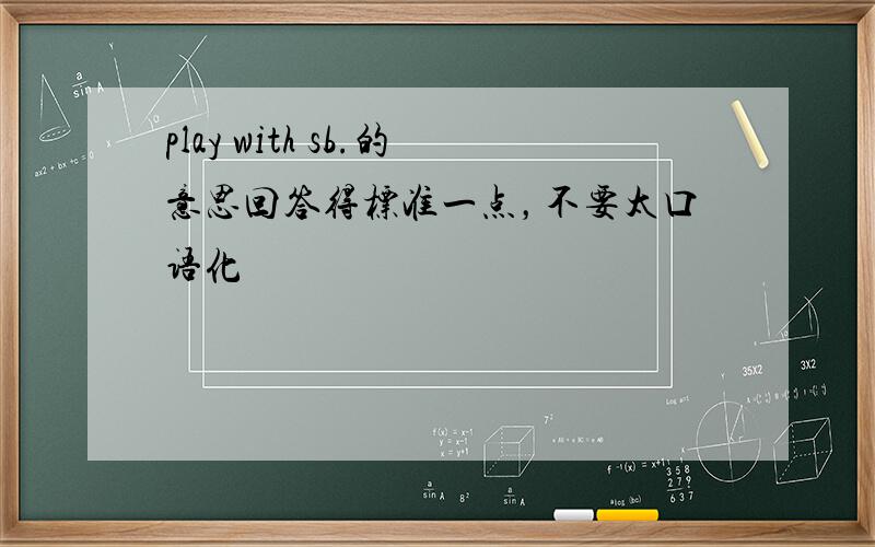 play with sb.的意思回答得标准一点，不要太口语化