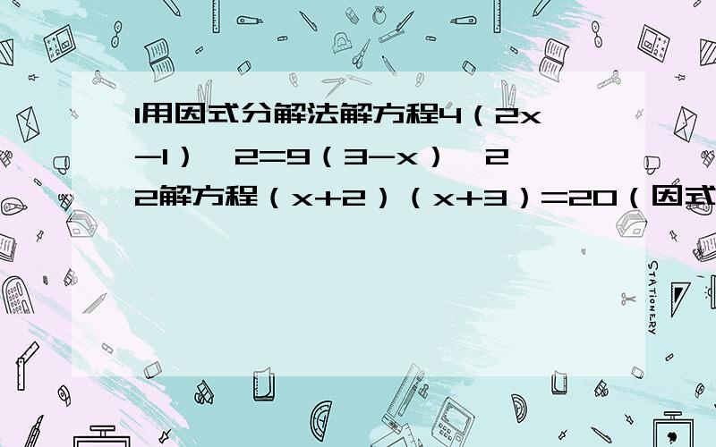 1用因式分解法解方程4（2x-1）^2=9（3-x）^22解方程（x+2）（x+3）=20（因式分解法）