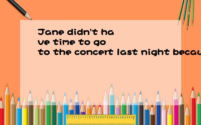 Jane didn't have time to go to the concert last night because she was busy ____for the exam.[A] to prepare [B] to be prepared [C] being prepared [D] preparing