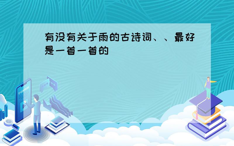 有没有关于雨的古诗词、、最好是一首一首的