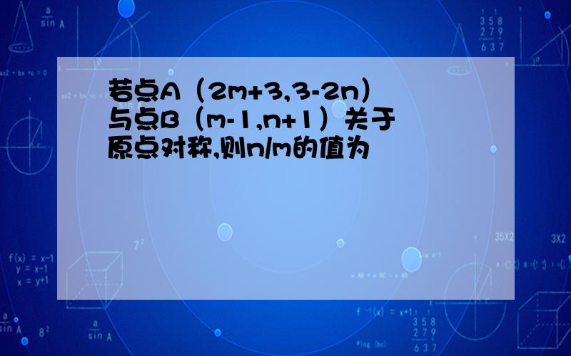 若点A（2m+3,3-2n）与点B（m-1,n+1）关于原点对称,则n/m的值为