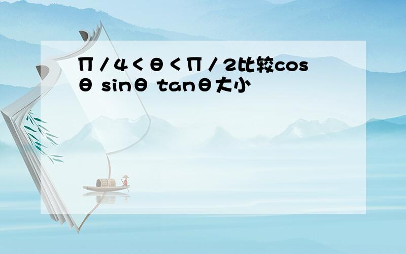 ∏／4＜θ＜∏／2比较cosθ sinθ tanθ大小