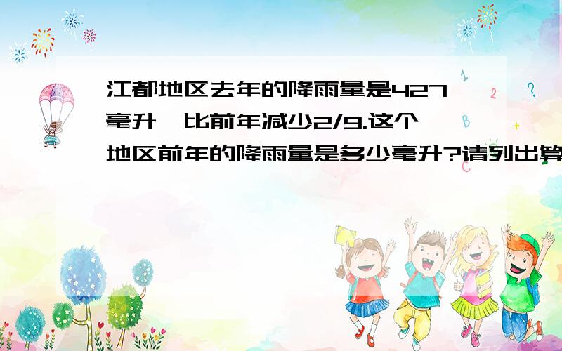 江都地区去年的降雨量是427毫升,比前年减少2/9.这个地区前年的降雨量是多少毫升?请列出算式.