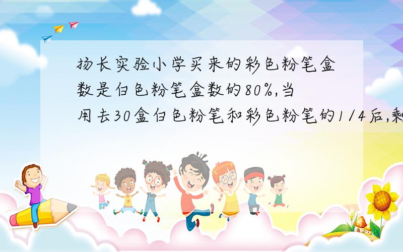 扬长实验小学买来的彩色粉笔盒数是白色粉笔盒数的80%,当用去30盒白色粉笔和彩色粉笔的1/4后,剩下的彩色粉笔和白色粉笔盒数同样多.买来白色粉笔多少盒?（需要列式与列式的讲解!）还有如