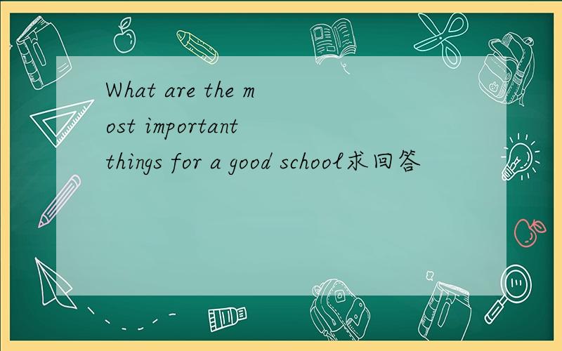 What are the most important things for a good school求回答