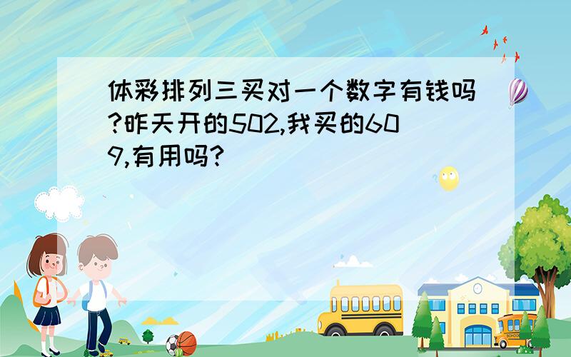 体彩排列三买对一个数字有钱吗?昨天开的502,我买的609,有用吗?