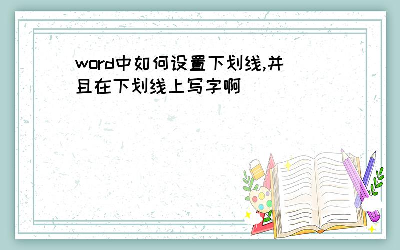 word中如何设置下划线,并且在下划线上写字啊