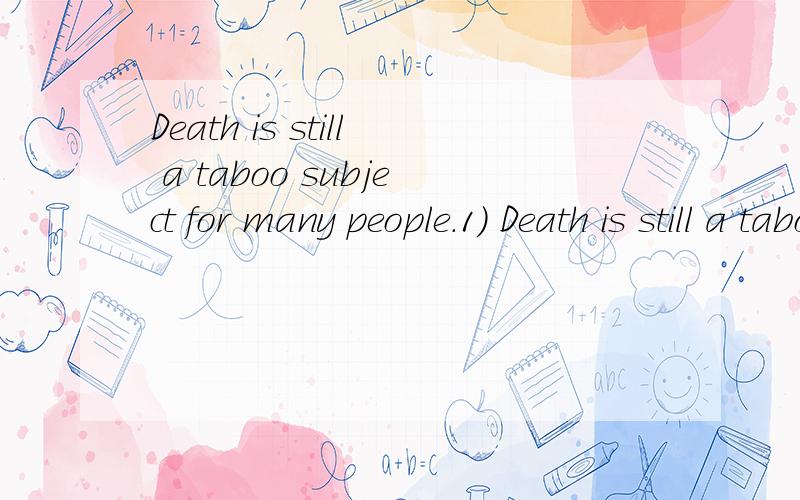 Death is still a taboo subject for many people.1) Death is still a taboo subject for many people2) Society leads you to believe that certain things are taboo.请翻译