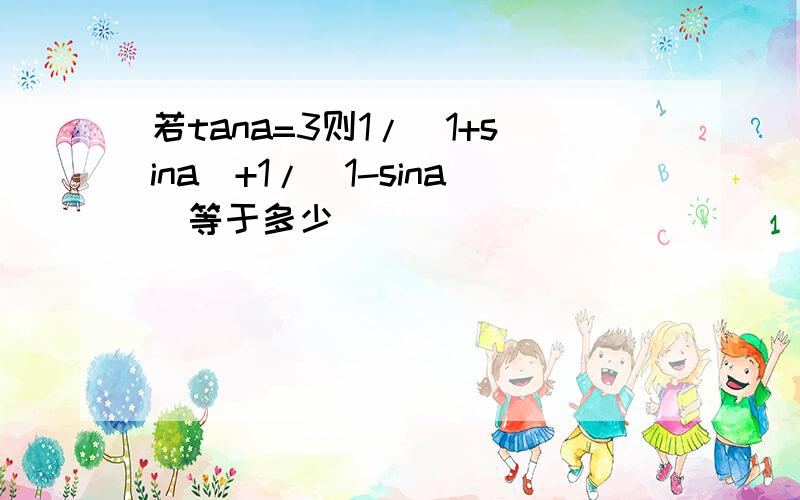 若tana=3则1/(1+sina)+1/(1-sina)等于多少