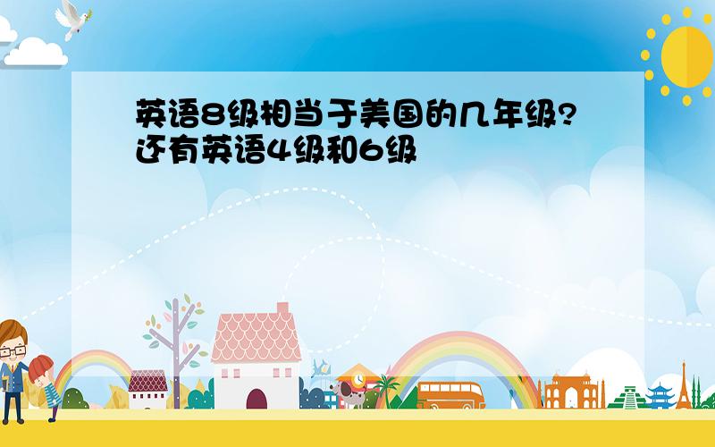 英语8级相当于美国的几年级?还有英语4级和6级