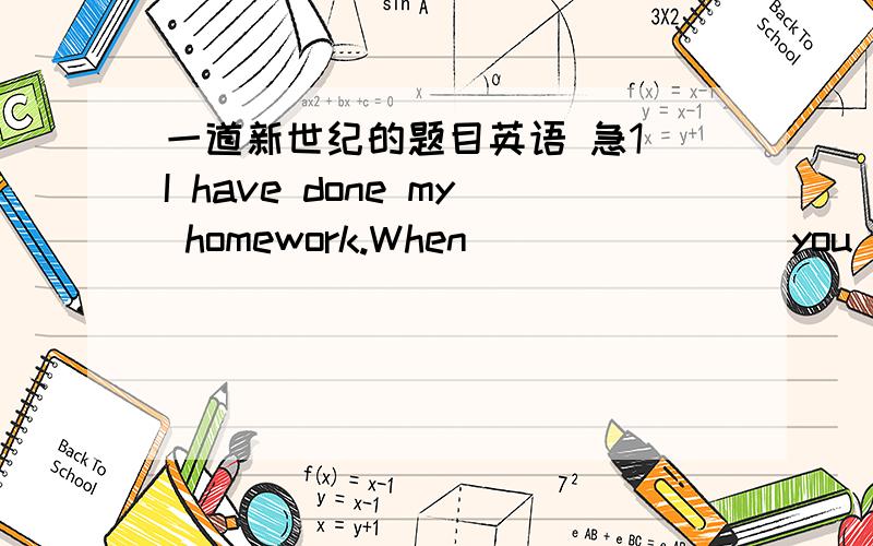 一道新世纪的题目英语 急1 I have done my homework.When _______ you _____it?A did   did        B did   do C have    done      D would   do