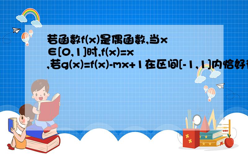 若函数f(x)是偶函数,当x∈[0,1]时,f(x)=x,若g(x)=f(x)-mx+1在区间[-1,1]内恰好有一个零点,则实数m的取值范围是