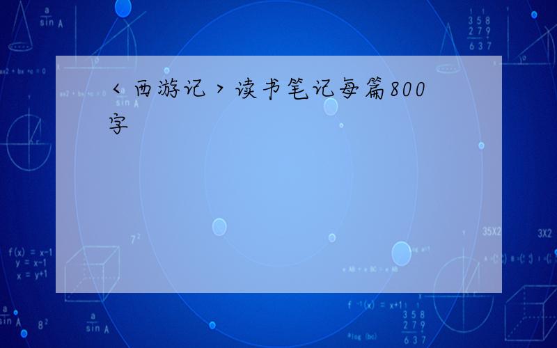 ＜西游记＞读书笔记每篇800字