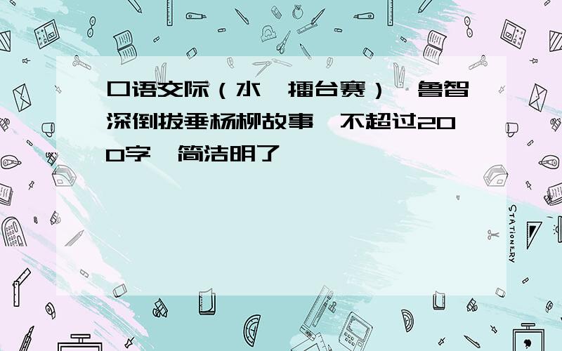 口语交际（水浒擂台赛）,鲁智深倒拔垂杨柳故事,不超过200字,简洁明了,