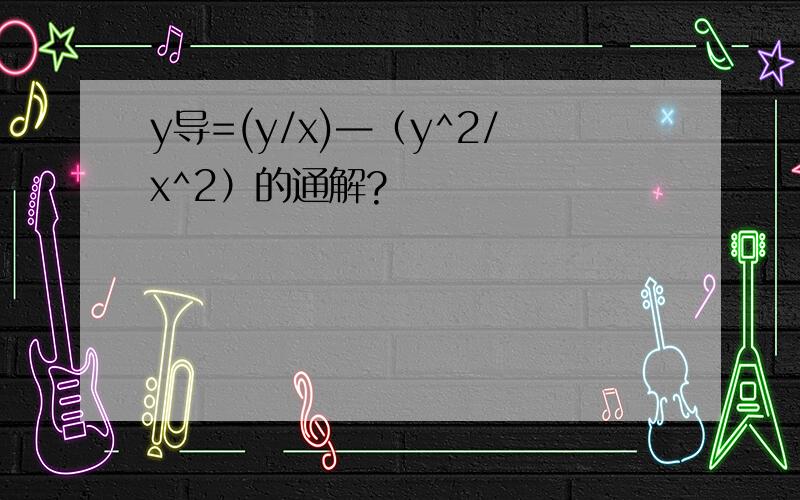 y导=(y/x)—（y^2/x^2）的通解?