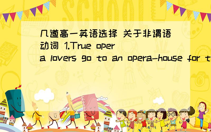 几道高一英语选择 关于非谓语动词 1.True opera lovers go to an opera-house for the purpose of listening to famous songs and familiar music rather than ( ) an involved plotA.to get to know B.know C.getting to know D.got to know