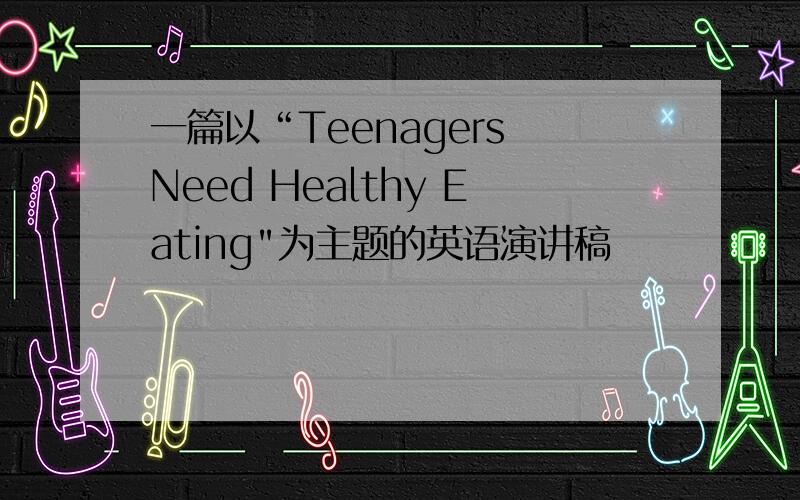 一篇以“Teenagers Need Healthy Eating