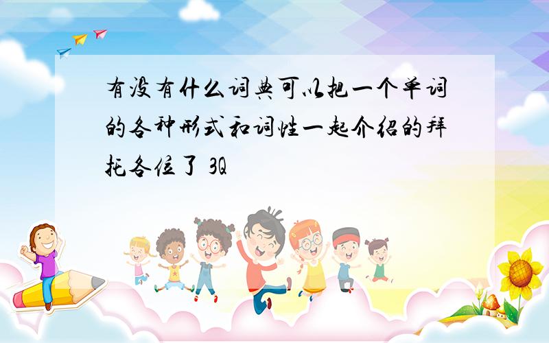 有没有什么词典可以把一个单词的各种形式和词性一起介绍的拜托各位了 3Q