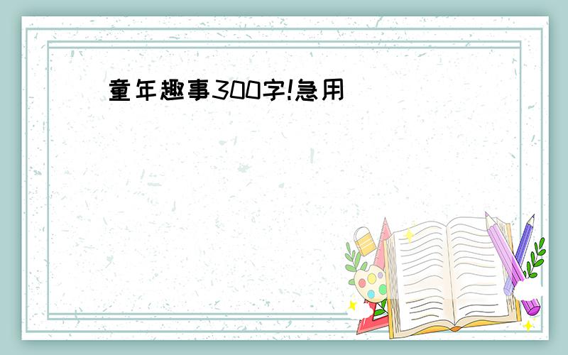 童年趣事300字!急用