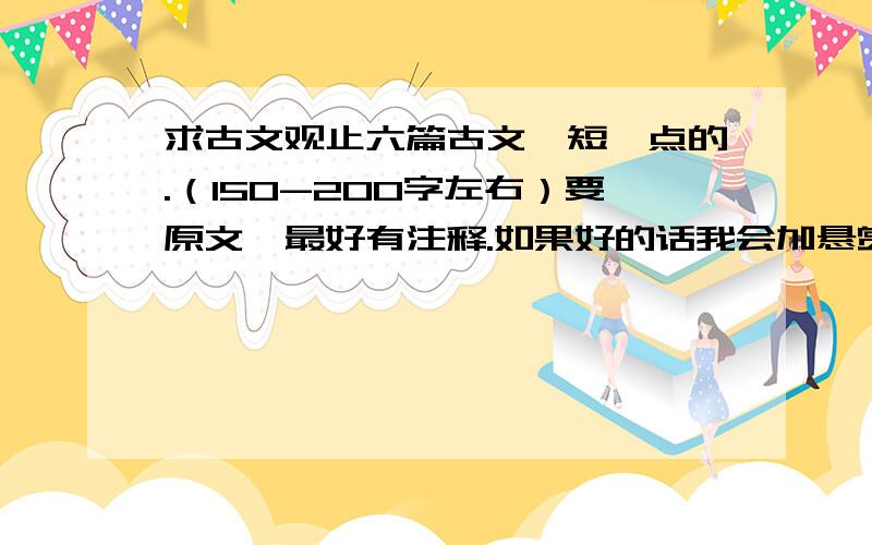 求古文观止六篇古文,短一点的.（150-200字左右）要原文,最好有注释.如果好的话我会加悬赏.