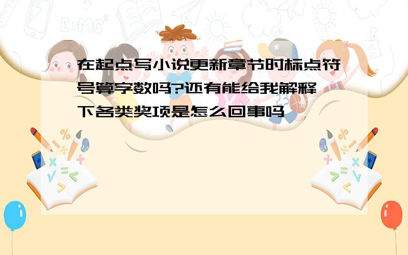 在起点写小说更新章节时标点符号算字数吗?还有能给我解释一下各类奖项是怎么回事吗,