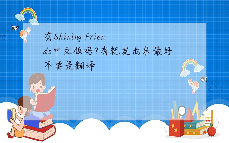 有Shining Friends中文版吗?有就发出来最好不要是翻译