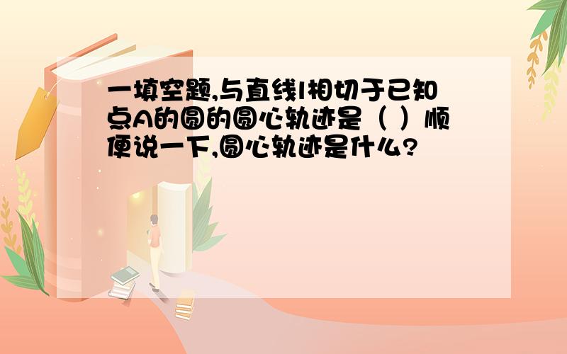 一填空题,与直线l相切于已知点A的圆的圆心轨迹是（ ）顺便说一下,圆心轨迹是什么?