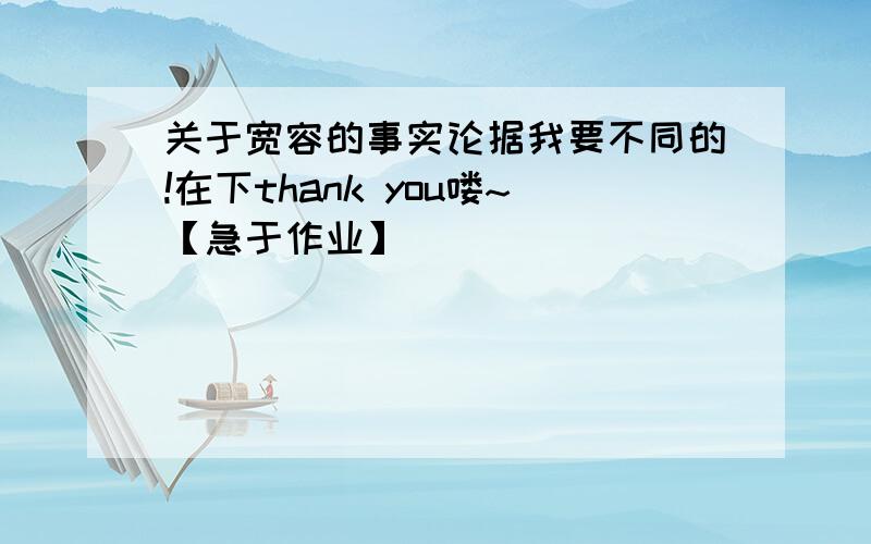 关于宽容的事实论据我要不同的!在下thank you喽~【急于作业】