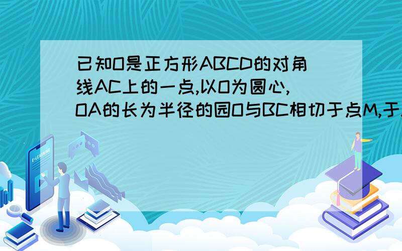 已知O是正方形ABCD的对角线AC上的一点,以O为圆心,OA的长为半径的园O与BC相切于点M,于AB,AD分别相交于点EF.（1）求证：CD于园O相切.（2）若正方形ABCD的边长为1,求园O的半径.