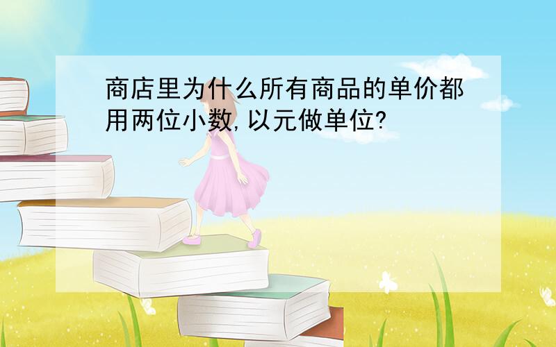 商店里为什么所有商品的单价都用两位小数,以元做单位?