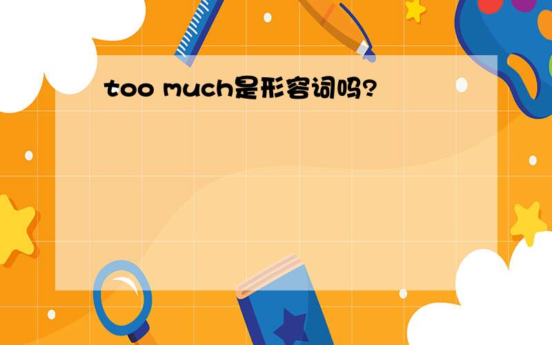 too much是形容词吗?