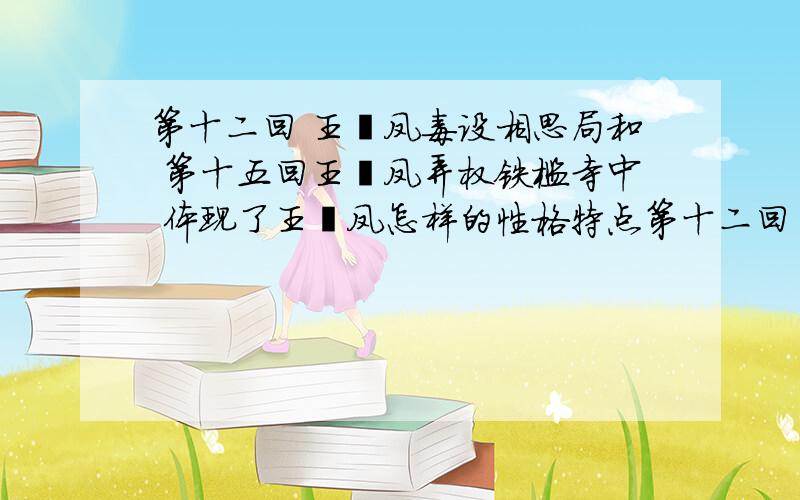 第十二回 王熙凤毒设相思局和 第十五回王熙凤弄权铁槛寺中 体现了王熙凤怎样的性格特点第十二回 王熙凤毒设相思局和 第十五回王熙凤弄权铁槛寺中 体现了王熙凤怎样的性格特点