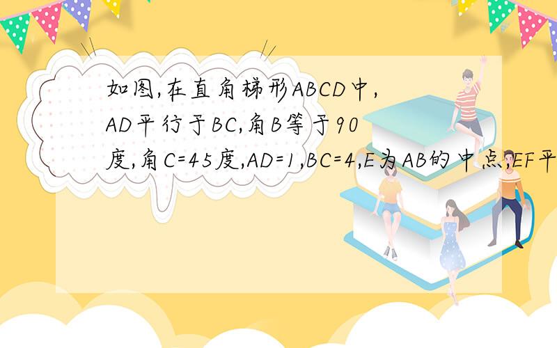 如图,在直角梯形ABCD中,AD平行于BC,角B等于90度,角C=45度,AD=1,BC=4,E为AB的中点,EF平行于DC交BC于F,求EF1